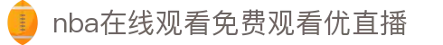 nba在线观看免费观看优直播|nba网娱乐 - (中国)漳州nba在线观看免费观看优直播股份有限公司欢迎您